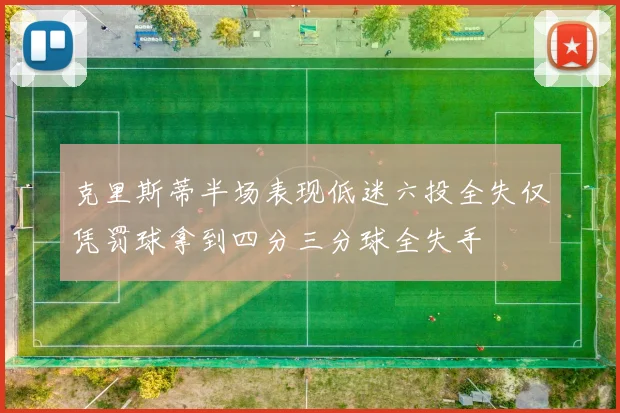 克里斯蒂半场表现低迷六投全失仅凭罚球拿到四分三分球全失手