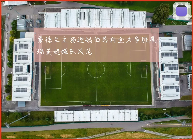 桑德兰主场迎战伯恩利全力争胜展现英超强队风范